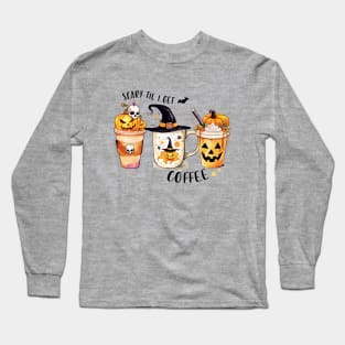 Scary Til I Get Coffee Long Sleeve T-Shirt